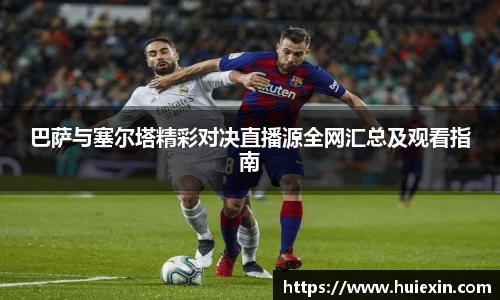 巴萨与塞尔塔精彩对决直播源全网汇总及观看指南