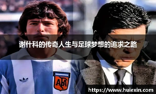 谢什科的传奇人生与足球梦想的追求之路