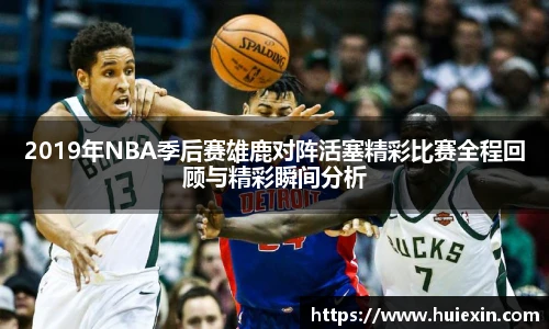 2019年NBA季后赛雄鹿对阵活塞精彩比赛全程回顾与精彩瞬间分析