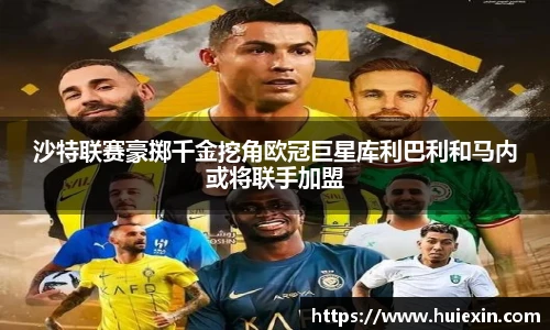 沙特联赛豪掷千金挖角欧冠巨星库利巴利和马内或将联手加盟