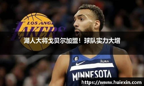 湖人大将戈贝尔加盟！球队实力大增