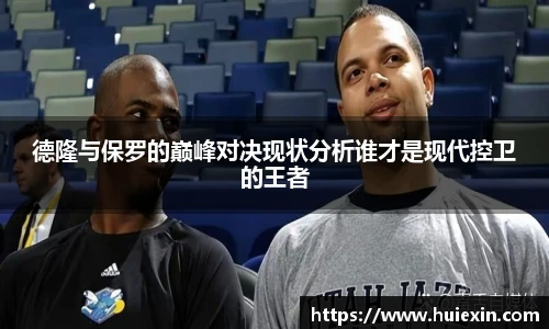 德隆与保罗的巅峰对决现状分析谁才是现代控卫的王者