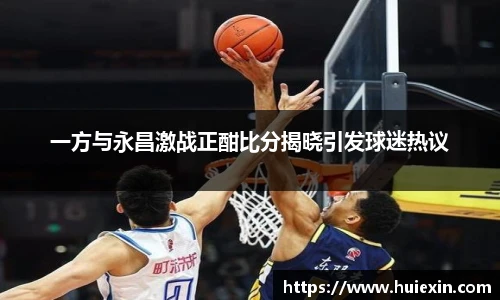 一方与永昌激战正酣比分揭晓引发球迷热议